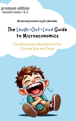 The Laugh-Out-Loud Guide to Microeconomics: Fun Stories and Illustrations for Curious Kids and Teens by Dr Lamonade