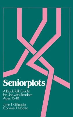 Seniorplots: A Book Talk Guide for Use with Readers Ages 15-18 by Gillespie, John T.