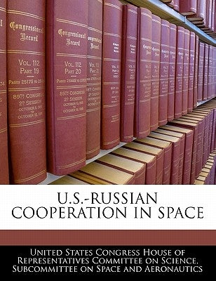 U.S.-Russian Cooperation in Space by United States Congress House of Represen