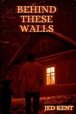 Behind These Walls by Kent, Jed