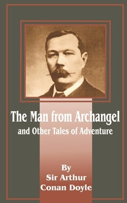 The Man from Archangel: And Other Tales of Adventure by Doyle, Arthur Conan