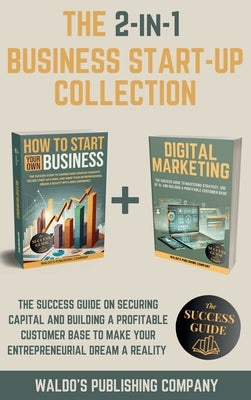 The 2-in-1 Business Start-Up Collection: The Success Guide on Securing Capital and Building a Profitable Customer Base to Make Your Entrepreneurial Dr by Company, Waldo's Publishing