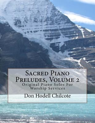 Sacred Piano Preludes Volume 2: Original Piano Solos For Worship Services by Chilcote, Don Hodell