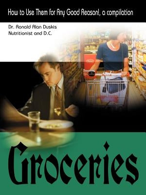 Groceries: How to Use Them for Any Good Reason!, a Compilation by Duskis, Ronald Alan