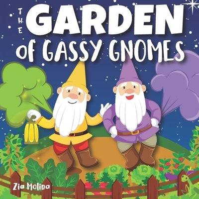 The Garden of Gassy Gnomes: A Funny Rhyming Fart Book For Kids, A Read Aloud Story Book about Farting Gnomes and Gardening Fun for Children by Molina, Zia