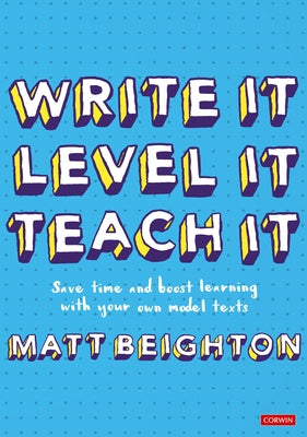 Write It Level It Teach It: Save Time and Boost Learning with Your Own Model Texts by Beighton, Matt