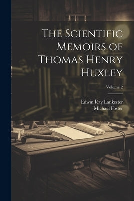 The Scientific Memoirs of Thomas Henry Huxley; Volume 2 by Lankester, Edwin Ray