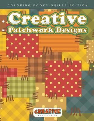 Creative Patchwork Designs - Coloring Books Quilts Edition by Creative Playbooks