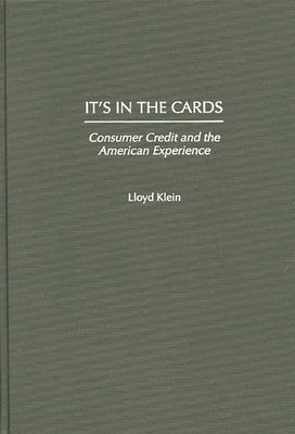 It's in the Cards: Consumer Credit and the American Experience by Klein, Lloyd