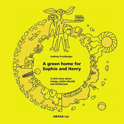 Detail Kids- A Green Home for Sophie and Henry: A Short Story about Energy, Carbon Dioxide and Architecture by Ernstberger, Andreas