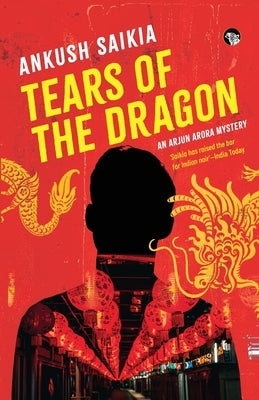 Tears of the Dragon an Arjun Arora Mystery by Saikia, Ankush
