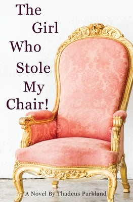 The Girl Who Stole My Chair by Parkland, Thadeus