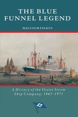 The Blue Funnel Legend: A History of the Ocean Steam Ship Company, 1865-1973 by Falkus, Malcolm
