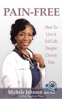Pain Free: How to Live a Full Life Despite Chronic Pain by Johnson, Michele