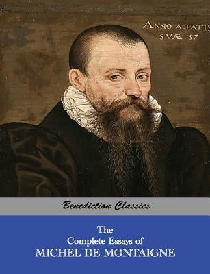 The Complete Essays of Michel de Montaigne by Montaigne, Michel