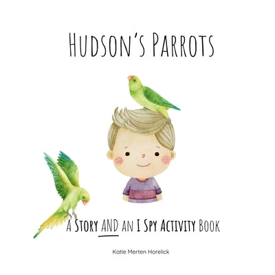 Hudson's Parrots: A Story AND an I Spy Activity Book by Horelick, Katie Merten