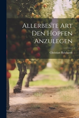 Allerbeste Art Den Hopfen Anzulegen by Reichardt, Christian