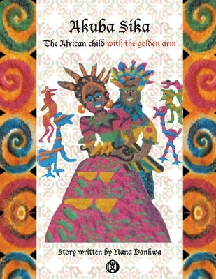 Akuba Sika: The African child with a golden arm by Dankwa, Nana