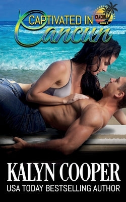 Captivated in Cancun by Cooper, Kalyn