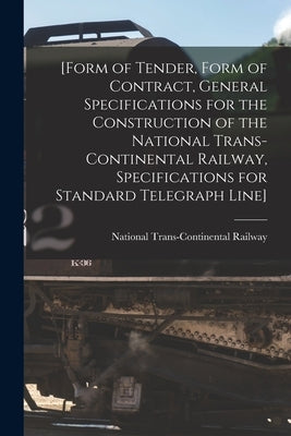 [Form of Tender, Form of Contract, General Specifications for the Construction of the National Trans-Continental Railway, Specifications for Standard by National Trans-Continental Railway