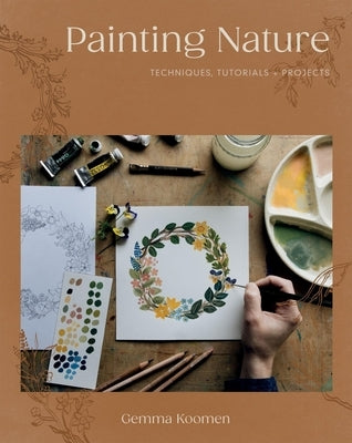 Painting Nature: Techniques, Tutorials and Projects by Koomen, Gemma