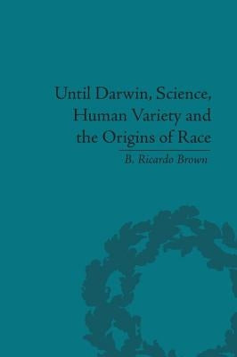 Until Darwin, Science, Human Variety and the Origins of Race by Brown, B. Ricardo