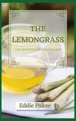 The Lemongrass: The benefits of lemongrass by Parker, Eddie