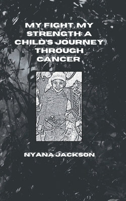 My Fight, My Strength: A Child's Journey Through Cancer by Jackson, Nyana