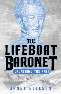 The Lifeboat Baronet: Launching the Rnli by Gleeson, Janet