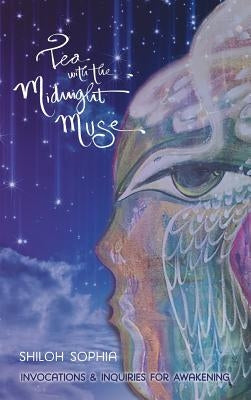 Tea with the Midnight Muse: Invocations and Inquiries for Awakening by Shiloh Sophia