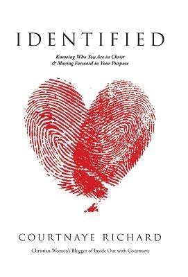 Identified: Knowing Who You Are in Christ & Moving Forward in Your Purpose by Courtnaye Richard