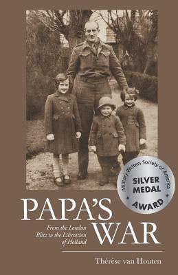 Papa's War: From the London Blitz to the Liberation of Holland by Van Houten, Therese