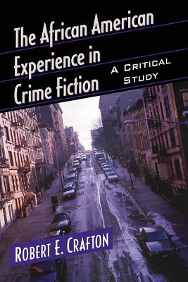 The African American Experience in Crime Fiction: A Critical Study by Crafton, Robert E.