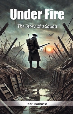 Under Fire The Story of a Squad by Barbusse, Henri