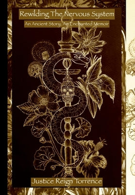 Rewilding the Nervous System: An Ancient Story; An Enchanted Memoir by Torrence, Justice Reign