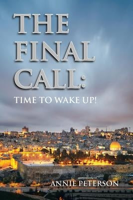 The Final Call: Book 1 - Time To Wake Up by Peterson, Annie