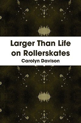 Larger Than Life on Rollerskates by Davison, Carolyn