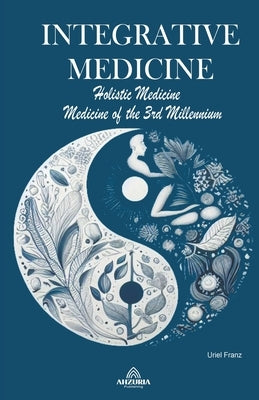 Integrative Medicine - Holistic Medicine - Medicine of the 3rd Millennium by Franz, Uriel
