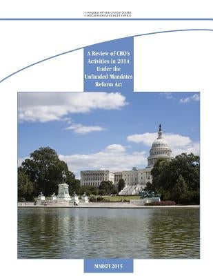 A Review of CBO's Activities in 2014 Under the Unfunded Mandates Reform Act by Congressional Budget Office