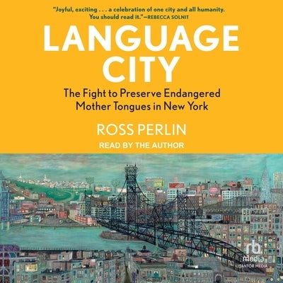 Language City: The Fight to Preserve Endangered Mother Tongues in New York by Perlin, Ross