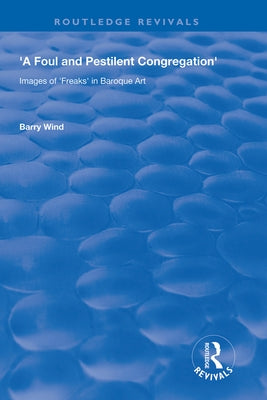 A Foul and Pestilent Congregation: Images of Freaks in Baroque Art by Wind, Barry