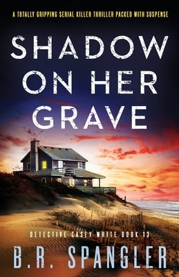 Shadow on Her Grave: A totally gripping serial killer thriller packed with suspense by Spangler, B. R.