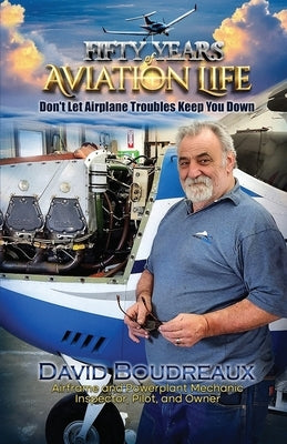 Fifty Years Of Aviation Life: Don't Let Airplane Troubles Keep You Down by Boudreaux, David