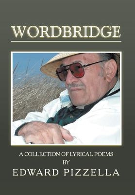 Wordbridge: A Collection of Lyrical Poems by Pizzella, Edward