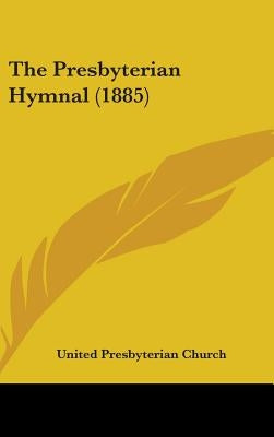 The Presbyterian Hymnal (1885) by United Presbyterian Church