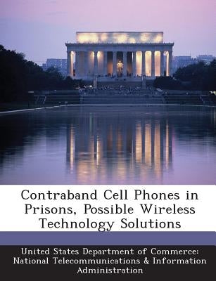 Contraband Cell Phones in Prisons, Possible Wireless Technology Solutions by United States Department of Commerce Na