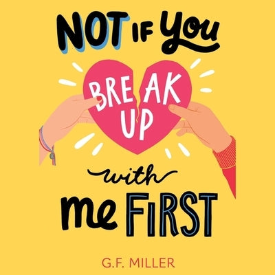 Not If You Break Up with Me First by Miller, G. F.
