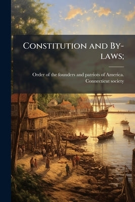 Constitution and By-laws; by Order of the Founders and Patriots of Am
