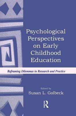 Psychological Perspectives on Early Childhood Education: Reframing Dilemmas in Research and Practice by Golbeck, Susan L.