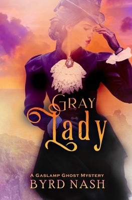 Gray Lady: A Gaslamp Ghost Mystery by Nash, Byrd